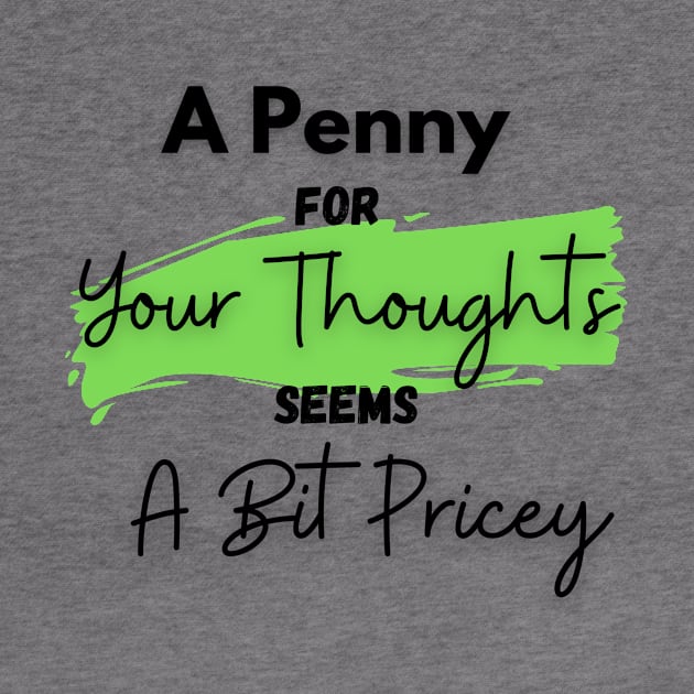 A Penny for Your Thoughts Seems a Bit Pricey(Light Green) - Funny Quotes by StyleYardDesign